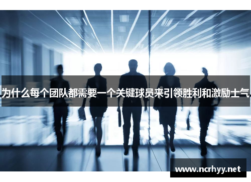 为什么每个团队都需要一个关键球员来引领胜利和激励士气