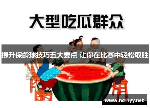 提升保龄球技巧五大要点 让你在比赛中轻松取胜