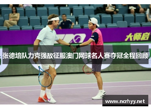 张德培队力克强敌征服澳门网球名人赛夺冠全程回顾