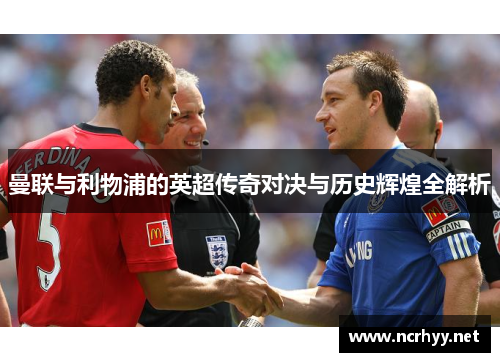 曼联与利物浦的英超传奇对决与历史辉煌全解析