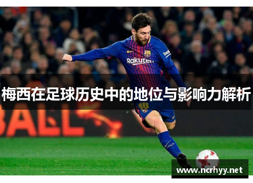 梅西在足球历史中的地位与影响力解析